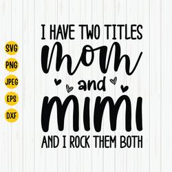 I Have Two Titles Mom and Mimi and I Rock Them Both Svg, Mom and Mimi Svg, Mothers Day Shirt Design Svg, Grandma Svg, Cu