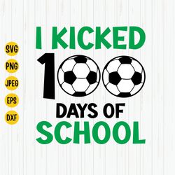 I Kicked 100 Days of School Svg, Soccer Svg, 100 Days Of School Svg, 100 Days Boy Shirt Svg, 100 Days Soccer Svg, Cricut