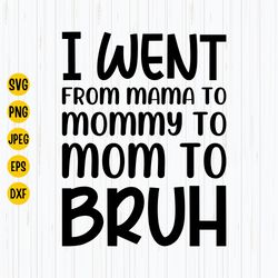 I Went from Mama to Mommy to Mom to Bruh Svg, Funny Mom Shirt Svg, Bruh Svg, Mama To Mommy Svg, Instant Download