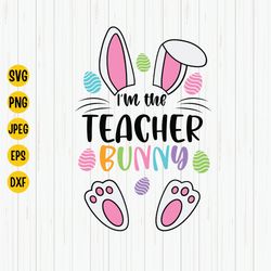 Im The Teacher Bunny Svg, Easter Bunny Svg, Teacher Easter Svg, Teacher Saying, Teacher Bunny Easter Shirt Svg, Cricut,