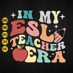 In My ESL Teacher Era Svg, Retro Groovy ESL Teacher Svg, Back To School, Teacher Appreciation, English Teacher, ESL Teac