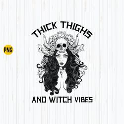 Thick Thighs and Witch Vibes Png, Halloween Png, Spooky Vibes, Witchy Vibes, Skull Png, Funny Halloween Shirt File, Digi