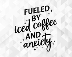 Fueled By Iced Coffee And Anxiety SVG, Trendy Svg, Positive Svg, Mug Design Svg, Fueled By Iced Coffee Cut Files, Cricut