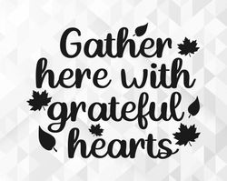 Gather Here With Grateful Hearts SVG, Welcome Fall Svg, Thanksgiving Svg, Fall Quote for Shirts Svg, Leaf Svg, Cut Files