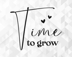 Time To Grow SVG, Motivational Svg, Inspirational Svg, Self Worth Svg, Self Love Svg, Positive Quote Svg, Cut Files, Cri