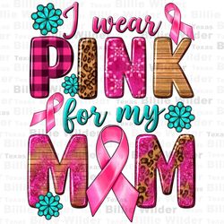I wear pink for my mom with butterfly png sublimation design download, Cancer Awareness png, find a cure png, fight Canc
