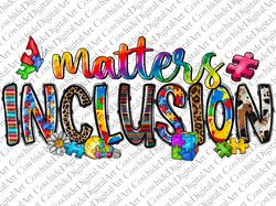 Inclusion Matters Png Sublimation Design, Special Needs Png, Autism Png, Autism Awareness Png, Be kind, Autism Clipart,