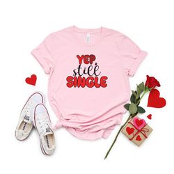 Yep Still Single Funny Valentine T-Shirt Gift for Her Valentine Shirt Gift Valentine's Day Gift Love Hearts