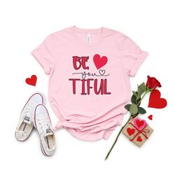Be You Tiful Valentine T-Shirt Gift for Her Valentine Shirt Gift Valentine's Day Gift Love Hearts Valentine Tshirt