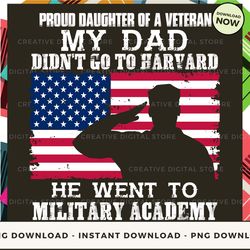 Digital - Proud daughter of a veteran My dad didn't go to Harvard He went to Military Academy POD Design - High-Resoluti