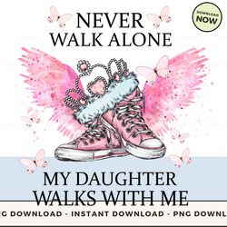 Digital - Never walk alone my daughter walks with me_4 POD Design - High-Resolution PNG File