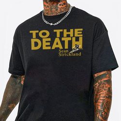 To The Death Sean Strickland Signature Shirt, Sweatshirt, hoodie