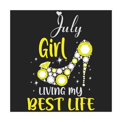 July Girl Living My Best Life Svg, Birthday Svg, Best Life Svg, July Svg, Born In July Svg, July Girl Svg, Birthday High