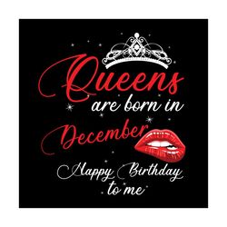 Queens Are Born In December Happy Birthday To Me Svg, Birthday Svg, Happy Birthday Svg, Queens Svg, Born In December Svg