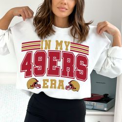 in my 49ers era Png svg, San Francisco football svg, 49ers football svg, go 49ers go svg png shirt