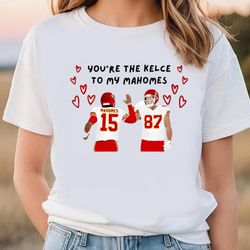 Kansas City Chiefs You re The Kelce To My Mahomes Happy Valentine