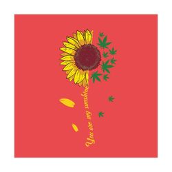 you are my sunshine svg, trending svg, sun flower svg, cannabis svg, cannabis weed svg, cannabis leaf svg, cannabis girl