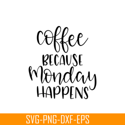 Coffee Because Monday Happens SVG, Starbucks SVG, Starbucks Coffee SVG STB108122338