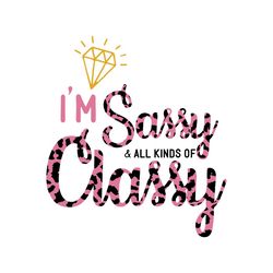 Im Sassy And All Kind Of Classy Svg, Birthday Svg, Birthday Gift Svg, Birthday Anni Svg, Birthday Party, Fabulous Svg, F