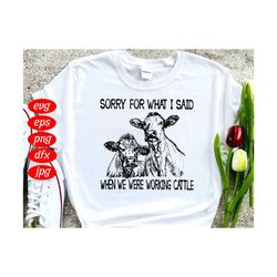 Sorry For What I Said When We Were Working Cattle Svg, Trending Svg, Cows Svg, Country Girl Svg, Farm Life Svg, Farmer L