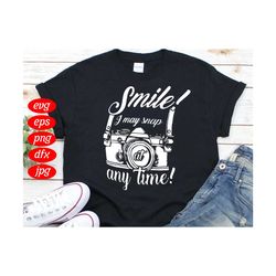 Smile I May Snap At Any Time Svg, Trending Svg, Smile Svg, Snap Svg, Photography Svg, Photographer Svg, Funny Photograph