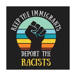 Keep the immigrants deport the racists, Trending Svg, human right, racists svg, black lives matter, black lives matter s