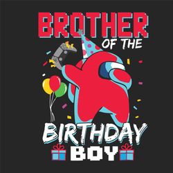 Brother Of The Birthday Boy Among Us Birthday Svg, Birthday Svg, Brother Svg, Among Us Svg, Brother Birthday Svg, Birthd