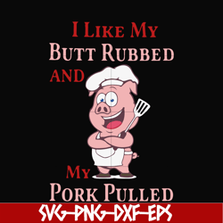 i like my butt rubbed and my pork pulled svg, png, dxf, eps digital file CMP002