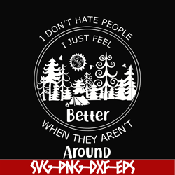 I don't hate people I just feel better when they aren't around svg, png, dxf, eps file FN000525