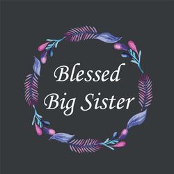Blessed Sister Svg, Trending Svg, Big Sister Svg, Sisters Day Svg, Blessed Girl Svg, Sister Power Svg, Blessed Big Siste
