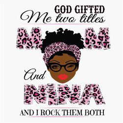God Gifted Me Two Titles Mom And Nina Svg, Mothers Day Svg, Black Mom Svg, Black Nina Svg, Mom Nina Svg, Mom And Nina Sv