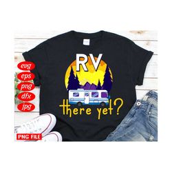 RV There Yet Svg, Trending Svg, There Yet Svg, Family Vacation Svg, Road Trip Svg, Trailer Family Svg, Funny Trailer Svg