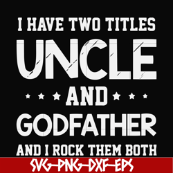 I have two titles uncle and godfather and I rock them both svg, png, dxf, eps file FN000684