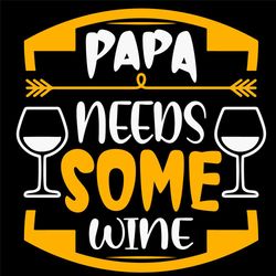 Papa Needs Some Wine Svg, Fathers Day Svg, Papa Svg, Arrow Svg, Wine Svg, Win Glass Svg, Father Svg, Happy Fathers Day S