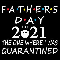 Fathers Day 2021 The One Where I Was Quarantined Svg, Fathers Day Svg, 2021 Svg, Beard Svg, Glasses Svg, Quarantined Tim