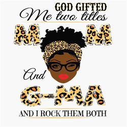 God Gifted Me Two Titles Mom And GMa Black Mom Svg, Mothers Day Svg, Black Mom Svg, Black Gma Svg, Mom And Gma Svg, Mom