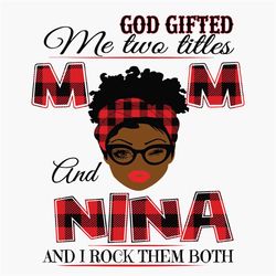 God Gifted Me Two Titles Mom And Nina Black Mom Svg, Mothers Day Svg, Black Mom Svg, Black Nina Svg, Mom Nina Svg, Mom A