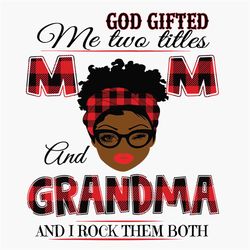 God Gifted Me Two Titles Mom And Grandma Black Mom Svg, Mothers Day Svg, Black Mom Svg, Black Grandma Svg, Mom Grandma S