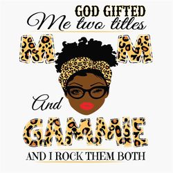God Gifted Me Two Titles Mom And Gammie Black Mom Svg, Mothers Day Svg, Black Mom Svg, Black Gammie Svg, Mom And Gammie
