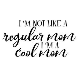 Im Not Like A Regular Mom Im A Cool Mom Svg, Mothers Day Svg, Cool Mom Svg, Cool Mother Svg, Cool Mom Quote, Cool Mom Sa