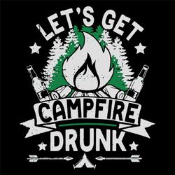 Lets Get Campfire Drunk, Camping Svg, Camping Life, Camping Lover, Camper Svg, Summer Quotes, Summer Svg, Drunk Svg, Fun
