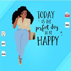 Today Is The Perfect Day To Be Happy, Black Girl Svg, Black Girl Magic, Melanin Svg, Melanin Poppin Svg, Black Women Svg