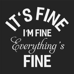 Its Fine Im Fine Everythings Fine, Trending Svg, quotes svg, quotes gift, funny saying, funny quotes, gift for friend, b