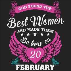 God Found The Best Women And Made Them Be Born On February 20th Svg, Birthday Svg, Born On February 20th, February 20th