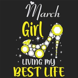 March Girl Living My Best Life Svg, Birthday Svg, Best Life Svg, March Svg, Born In March Svg, March Girl Svg, Birthday