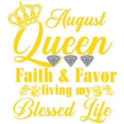 August queen faith and favor svg, svg,child of god, faith hope love svg, faith svg, born in August girl,living my best l