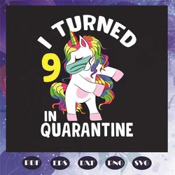 I Turned 9th In Quarantine Svg, Birthday Svg, Unicorn Svg, 9th In Quarantine Svg, Quarantine Svg, Epidemic Svg, Covid19