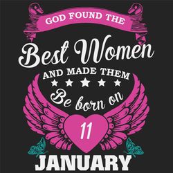 God Found The Best Women And Made Them Be Born On January 11th Svg, Birthday Svg, Born On January 11th, January 11th Svg