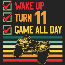 Wake Up Turn 11 Game All Day Svg, Birthday Svg, Turn 11 Svg, 11 Years Old Svg, 11th Birthday Svg, 11th Birthday Gifts, R