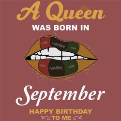 A Queen Was Born In September Svg, Birthday Svg, Happy Birthday To Me Svg, Queen Born In September, Born In September Sv